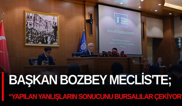 Başkan Bozbey Meclis'te; “Yapılan yanlışların sonucunu Bursalılar çekiyor”