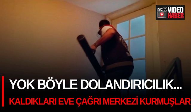 Yok böyle dolandırıcılık...Kaldıkları eve çağrı merkezi kurmuşlar