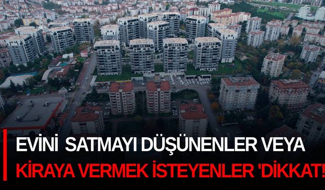 Evini satmayı düşünenler veya kiraya vermek isteyenler 'Dikkat!'