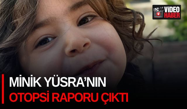 Minik Yüsra’nın otopsi raporu çıktı