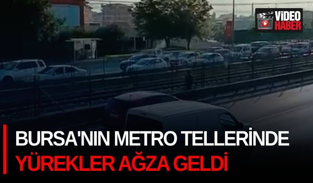 Bursa'nın metro tellerinde yürekler ağza geldi