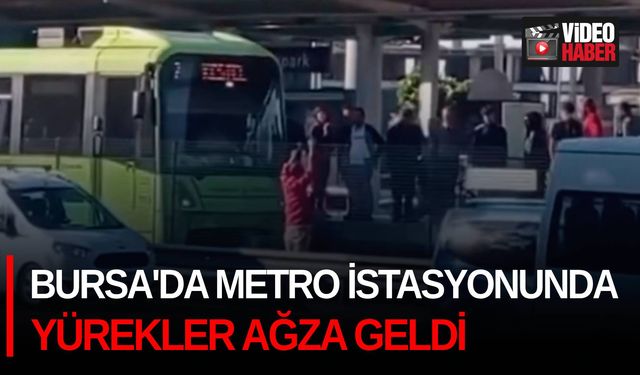 Bursa'da metro istasyonunda yürekler ağza geldi