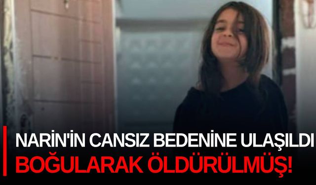 Narin'in cansız bedenine ulaşıldı... Boğularak öldürülmüş!