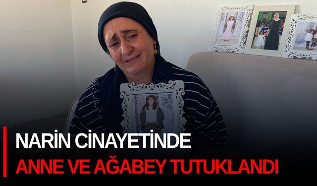 Narin cinayetinde anne ve ağabey tutuklandı