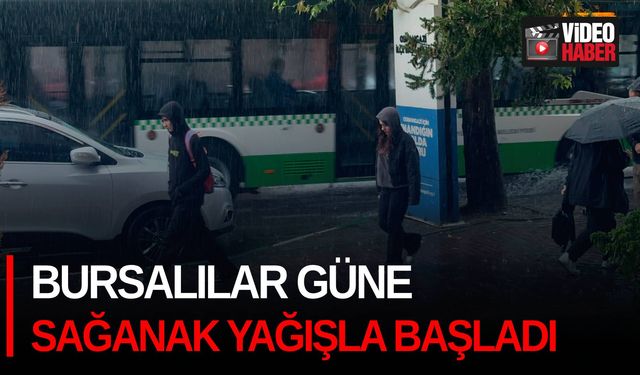 Bursalılar güne sağanak yağışla başladı