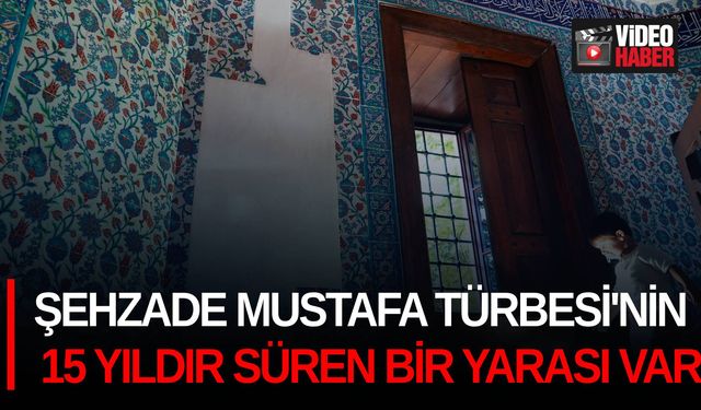 Şehzade Mustafa Türbesi'nin 15 yıldır süren bir yarası var