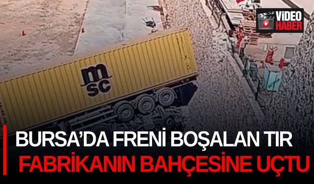 Bursa’da freni boşalan tır fabrikanın bahçesine uçtu