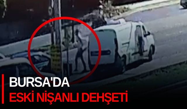 Bursa'da eski nişanlı dehşeti