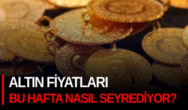 Altın fiyatları bu hafta nasıl seyrediyor?