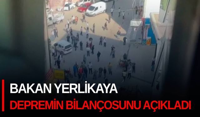 Bakan Yerlikaya depremin bilançosunu açıkladı