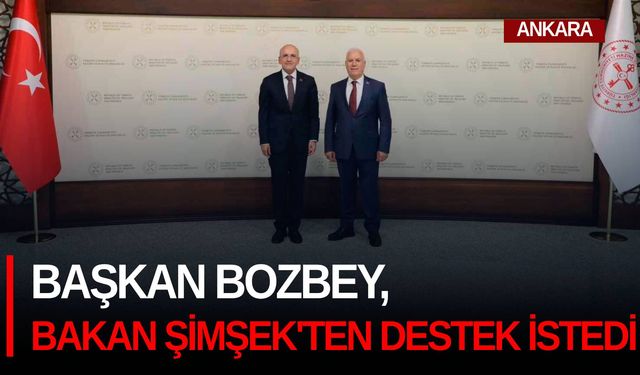 Başkan Bozbey, Bakan Mehmet Şimşek’ten destek istedi