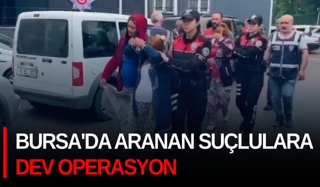 Bursa'da aranan suçlulara dev operasyon