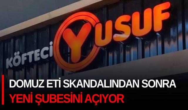 Köfteci Yusuf, domuz eti skandalından sonra yeni şubesini açıyor