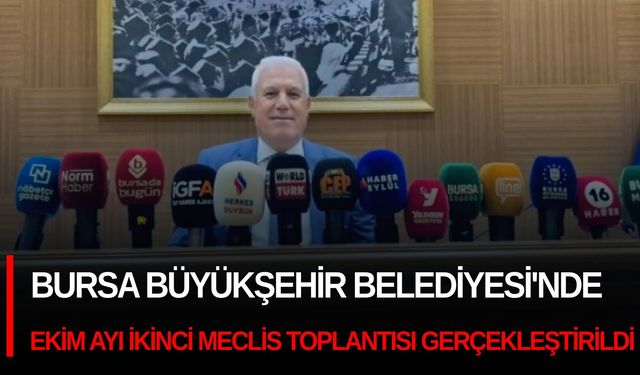 Bursa Büyükşehir Belediyesi'nde Ekim ayı ikinci meclis toplantısı gerçekleştirildi