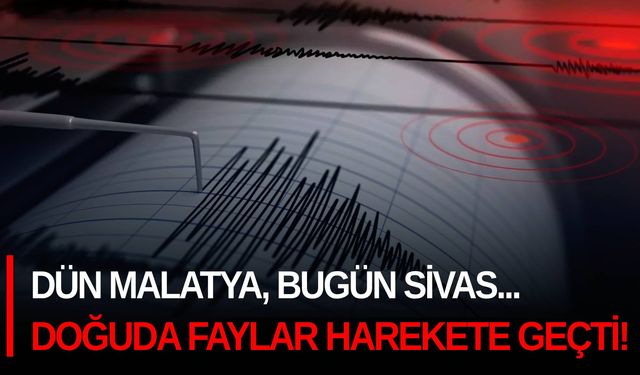 Dün Malatya, bugün Sivas... Doğuda faylar harekete geçti!