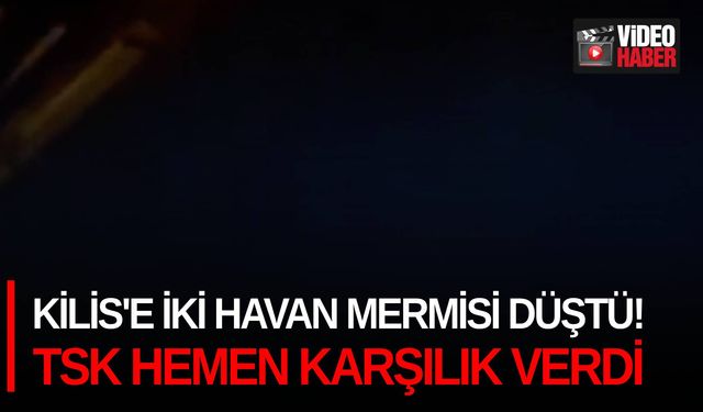 Kilis'e iki havan mermisi düştü! TSK hemen karşılık verdi