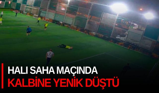 Halı saha maçında kalbine yenik düştü