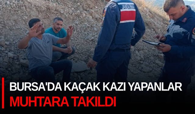 Bursa'da kaçak kazı yapanlar muhtara takıldı