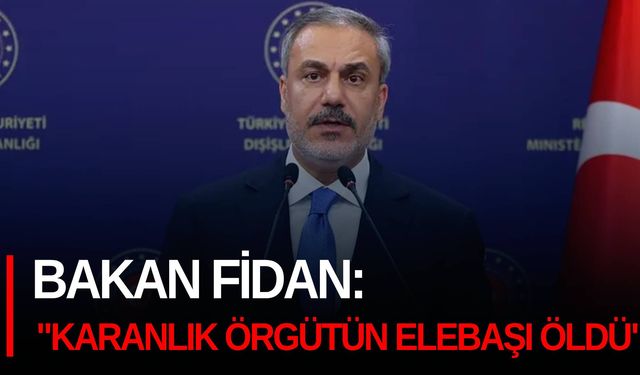 Bakan Fidan: "Karanlık örgütün elebaşı öldü"