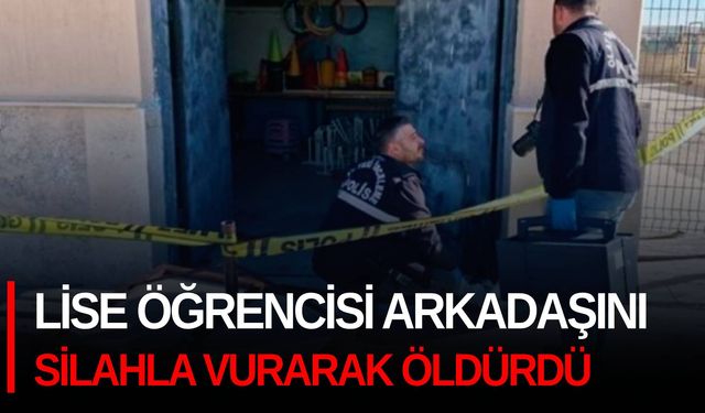 Lise öğrencisi arkadaşını silahla vurarak öldürdü