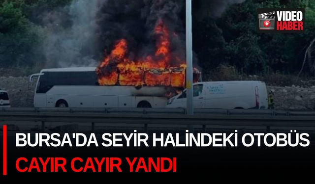 Bursa'da seyir halindeki otobüs cayır cayır yandı