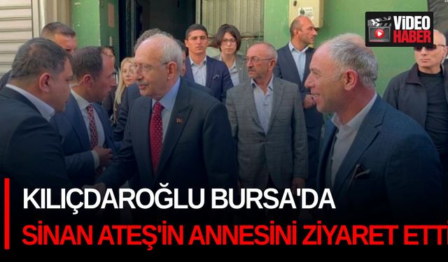 Kılıçdaroğlu Bursa'da Sinan Ateş'in annesini ziyaret etti