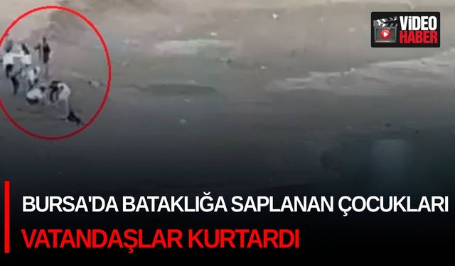 Bursa'da bataklığa saplanan çocukları vatandaşlar kurtardı