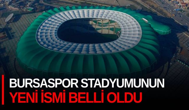 Bursaspor stadyumunun yeni ismi belli oldu