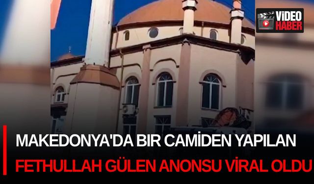 Makedonya'da bir camiden yapılan Fethullah Gülen anonsu viral oldu