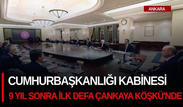 Cumhurbaşkanlığı Kabinesi, 9 yıl sonra ilk defa Çankaya Köşkü'nde toplandı