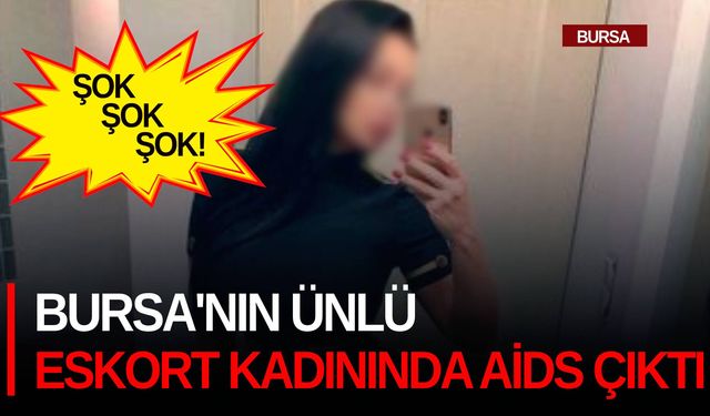 Bursa'nın ünlü eskort kadınında aids çıktı