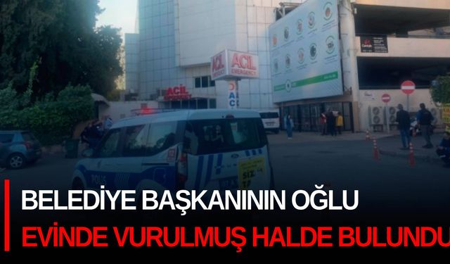 Belediye başkanının oğlu evinde vurulmuş halde bulundu