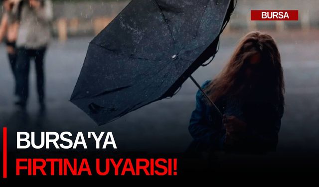 Bursa'ya fırtına uyarısı!