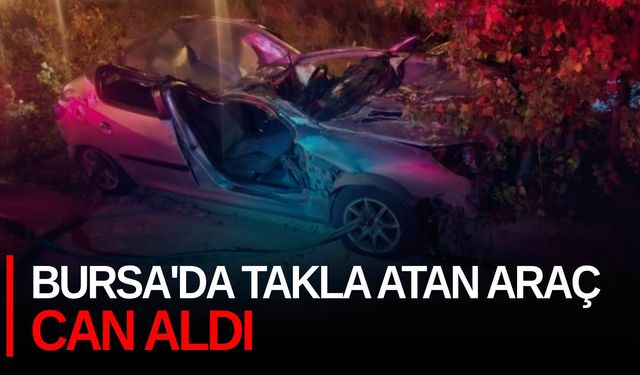 Bursa'da takla atan araç can aldı