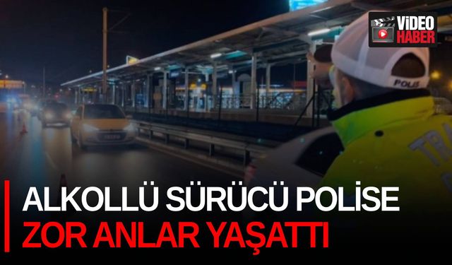 Alkollü sürücü polise zor anlar yaşattı