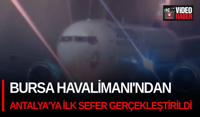 Bursa Havalimanı'ndan Antalya'ya ilk sefer gerçekleştirildi