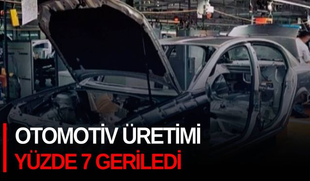 Otomotiv üretimi yüzde 7 geriledi