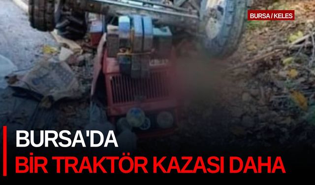 Bursa'da bir traktör kazası daha