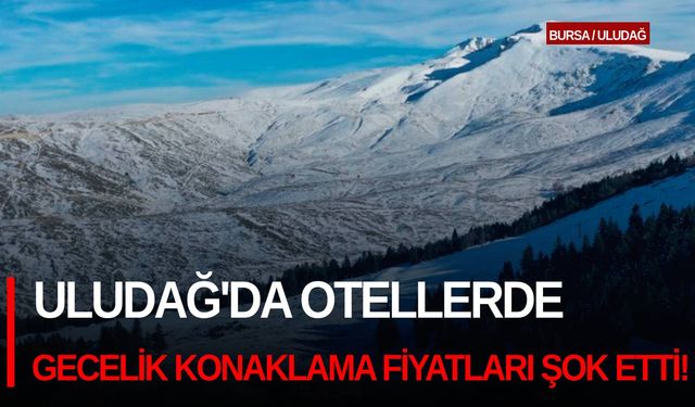 Uludağ'da otellerde gecelik konaklama fiyatları şok etti!