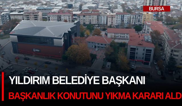 Yıldırım Belediye Başkanı başkanlık konutunu yıkma kararı aldı