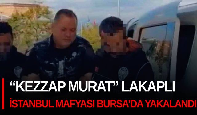 “Kezzap Murat” lakaplı İstanbul mafyası Bursa’da yakalandı