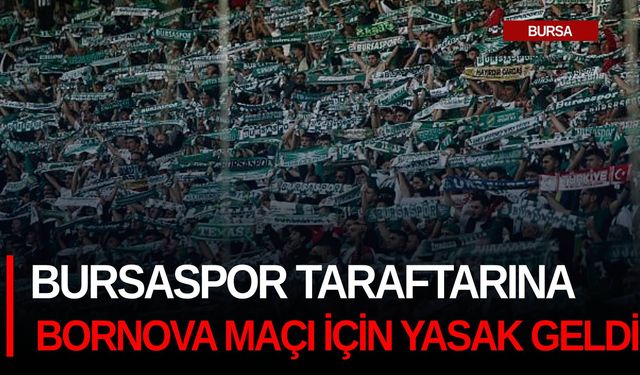 Bursaspor taraftarına  Bornova maçı için yasak geldi