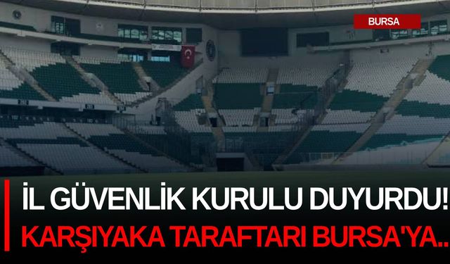 İl Güvenlik Kurulu duyurdu! Karşıyaka taraftarı Bursa'ya...