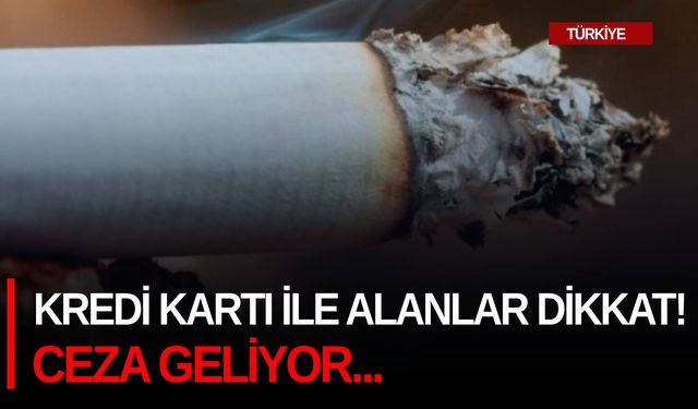 Kredi kartı ile alanlar dikkat! Ceza geliyor...