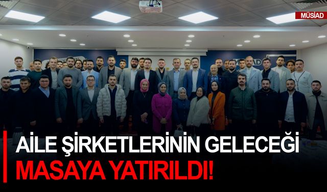 Aile şirketlerinin geleceği masaya yatırıldı!