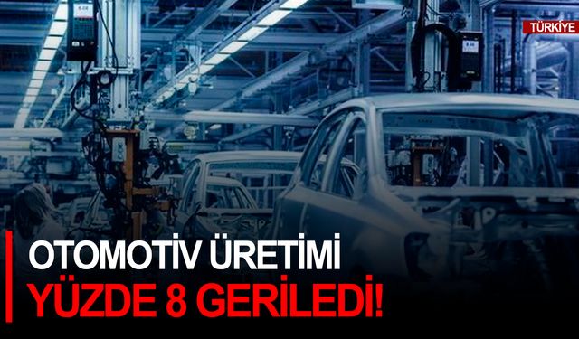 Otomotiv üretimi yüzde 8 geriledi!