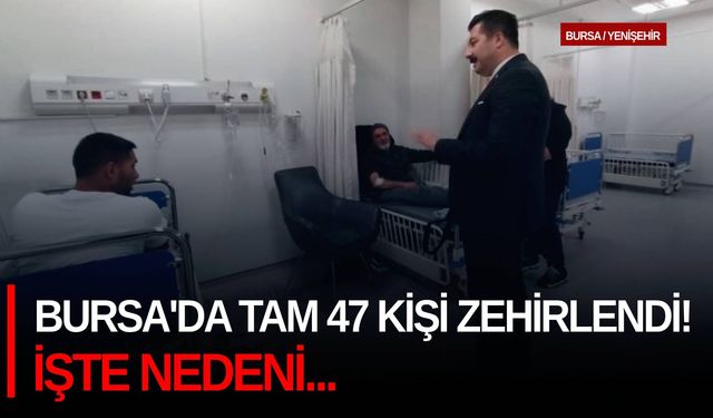 Bursa'da tam 47 kişi zehirlendi! İşte nedeni...