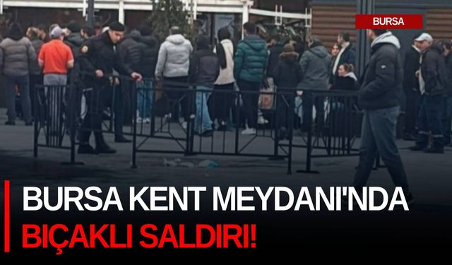 Bursa Kent Meydanı'nda bıçaklı saldırı!