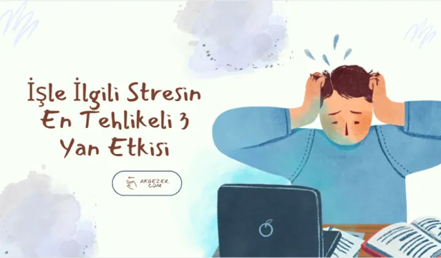 İşle İlgili Stresin En Tehlikeli 3 Yan Etkisi