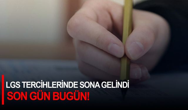 LGS tercihlerinde sona gelindi: Son gün bugün!